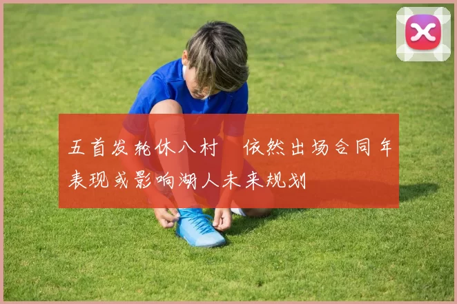 五首发轮休八村塁依然出场合同年表现或影响湖人未来规划