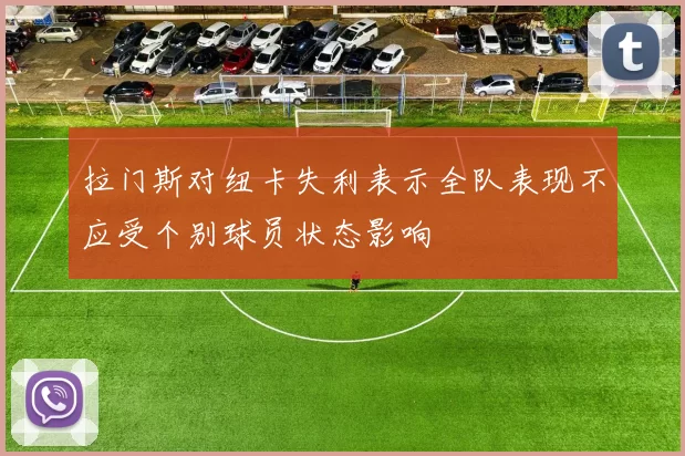 拉门斯对纽卡失利表示全队表现不应受个别球员状态影响