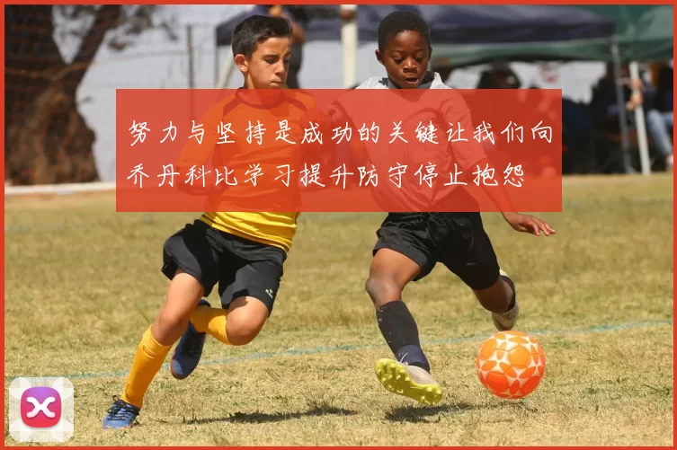 努力与坚持是成功的关键让我们向乔丹科比学习提升防守停止抱怨
